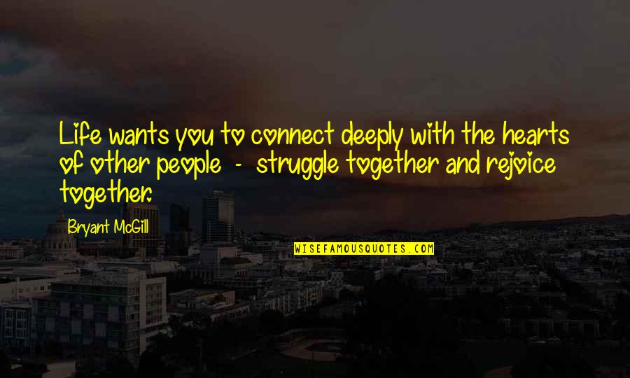 Struggles Of Life Quotes By Bryant McGill: Life wants you to connect deeply with the