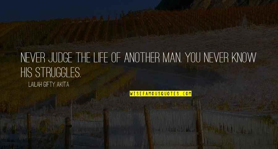 Struggles Of Life Quotes By Lailah Gifty Akita: Never judge the life of another man. You
