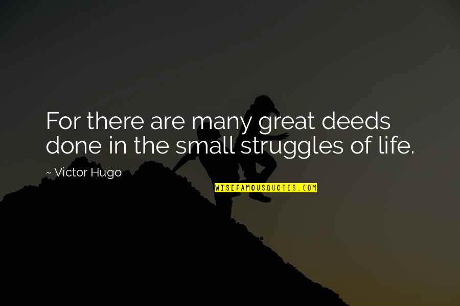 Struggles Of Life Quotes By Victor Hugo: For there are many great deeds done in