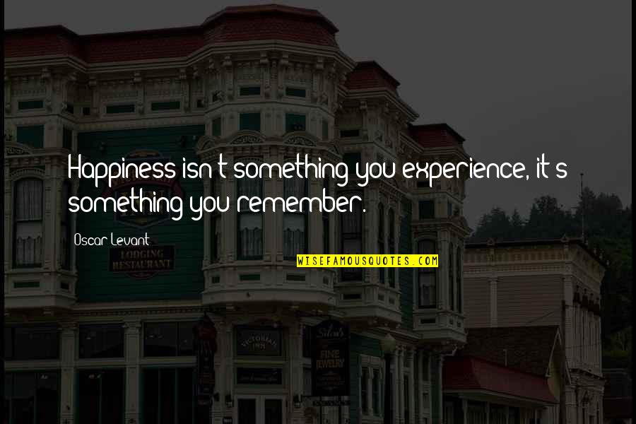 Struggles Quotes And Quotes By Oscar Levant: Happiness isn't something you experience, it's something you