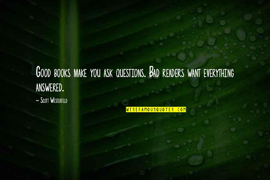 Struggles Tumblr Quotes By Scott Westerfeld: Good books make you ask questions. Bad readers