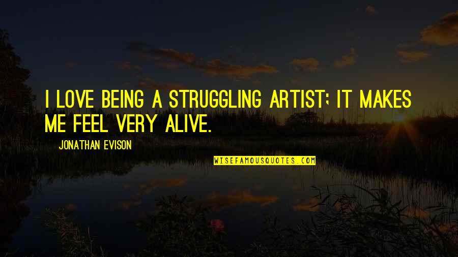 Struggling Artist Quotes By Jonathan Evison: I love being a struggling artist; it makes