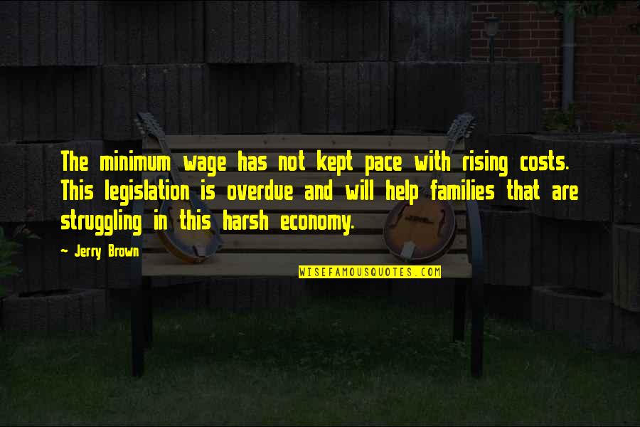Struggling Families Quotes By Jerry Brown: The minimum wage has not kept pace with