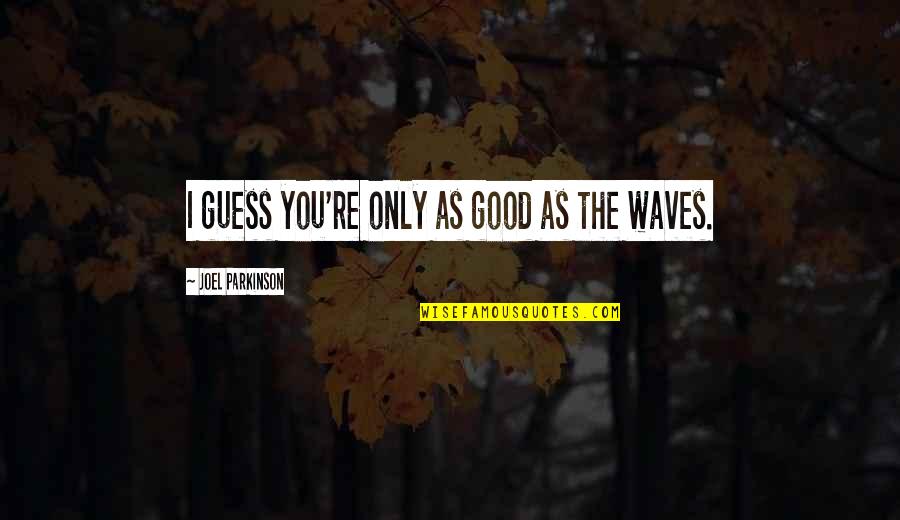 Struggling Family Quotes By Joel Parkinson: I guess you're only as good as the Struggling Family Quotes By Joel Parkinson: I guess you're only as good as the