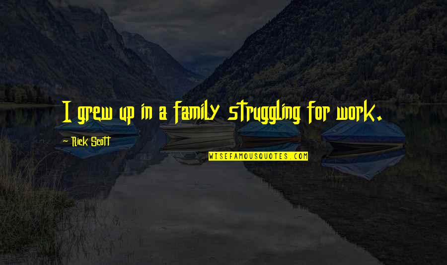 Struggling Family Quotes By Rick Scott: I grew up in a family struggling for