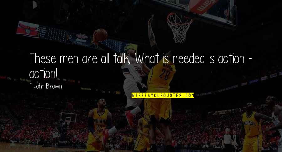 Struggling Father Quotes By John Brown: These men are all talk; What is needed