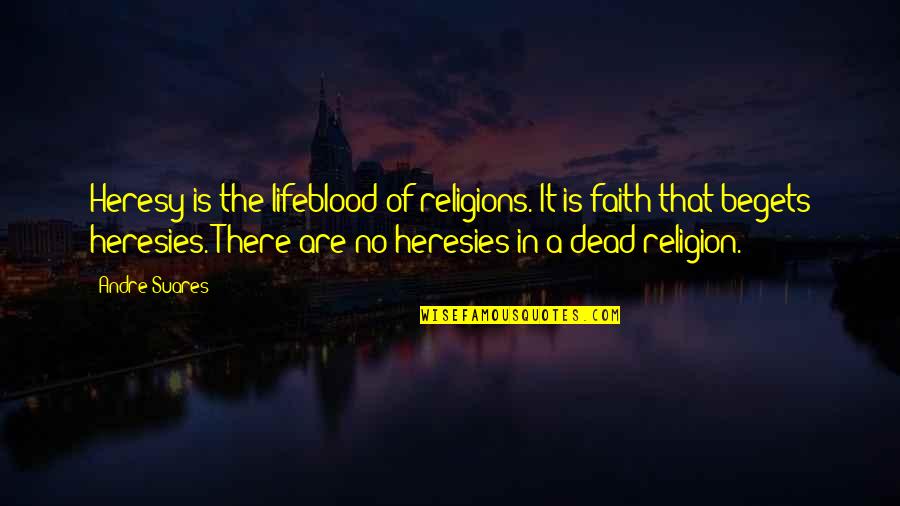 Struggling Financially Quotes By Andre Suares: Heresy is the lifeblood of religions. It is