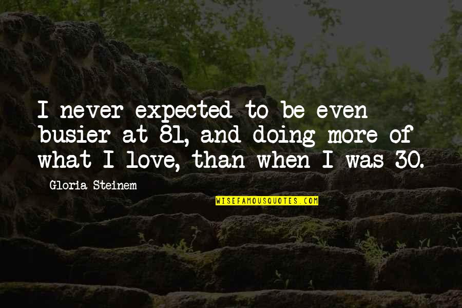 Struggling Long Distance Relationship Quotes By Gloria Steinem: I never expected to be even busier at