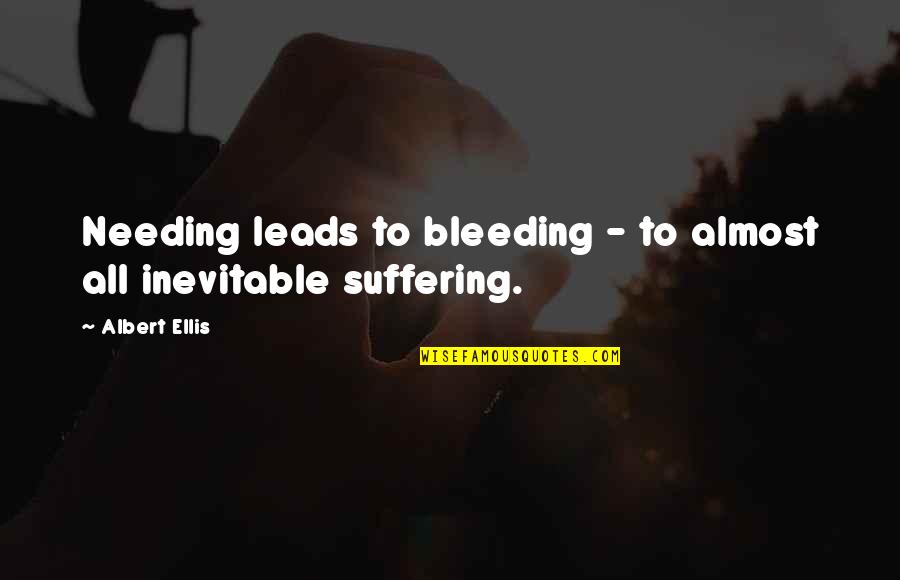 Struggling Mom Quotes By Albert Ellis: Needing leads to bleeding - to almost all