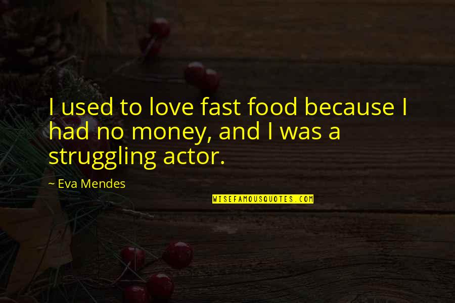 Struggling Money Quotes By Eva Mendes: I used to love fast food because I