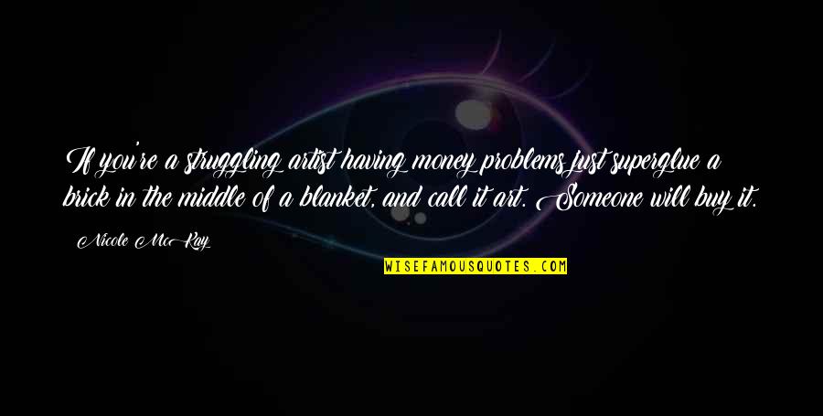 Struggling Money Quotes By Nicole McKay: If you're a struggling artist having money problems Struggling Money Quotes By Nicole McKay: If you're a struggling artist having money problems
