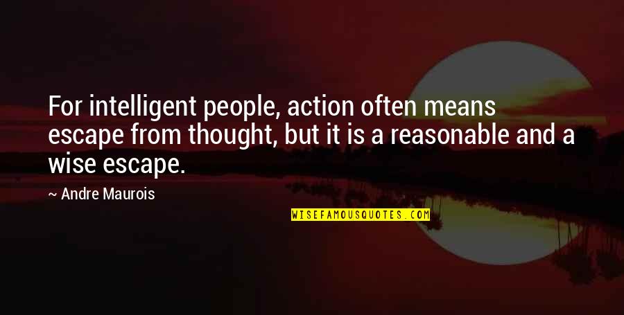 Struggling Mother Quotes By Andre Maurois: For intelligent people, action often means escape from Struggling Mother Quotes By Andre Maurois: For intelligent people, action often means escape from