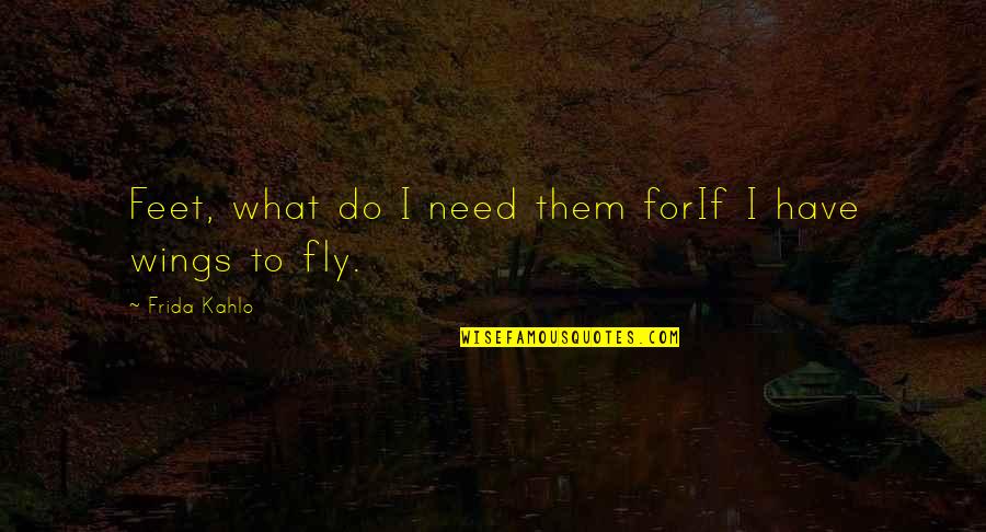 Struggling Mother Quotes By Frida Kahlo: Feet, what do I need them forIf I Struggling Mother Quotes By Frida Kahlo: Feet, what do I need them forIf I