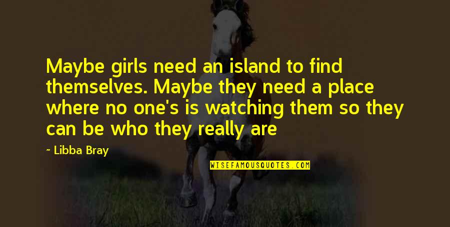 Struggling Mother Quotes By Libba Bray: Maybe girls need an island to find themselves.