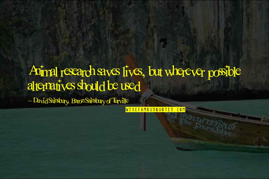 Struggling Parents Quotes By David Sainsbury, Baron Sainsbury Of Turville: Animal research saves lives, but wherever possible alternatives