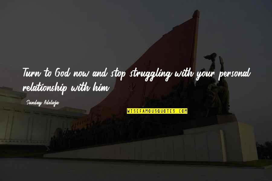Struggling Relationship Quotes By Sunday Adelaja: Turn to God now and stop struggling with