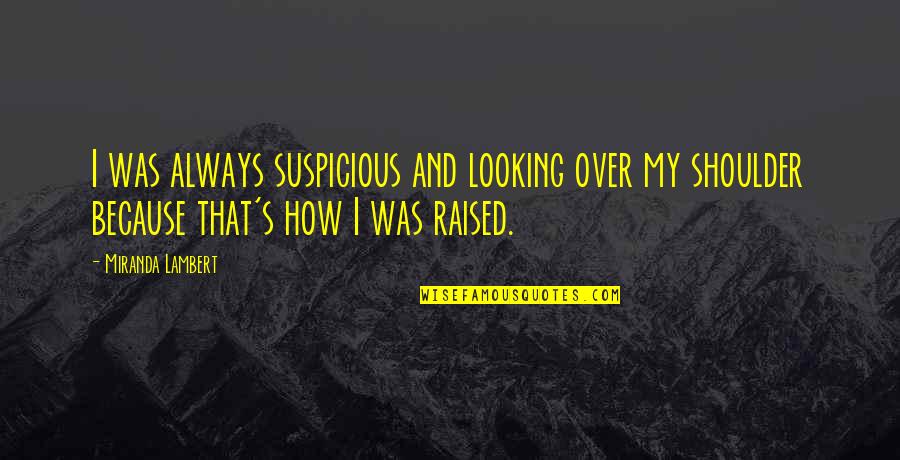 Struggling Relationships Quotes By Miranda Lambert: I was always suspicious and looking over my