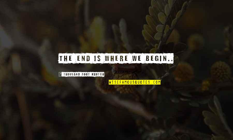 Struggling Relationships Quotes By Thousand Foot Krutch: The end is where we begin..