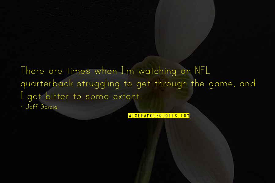 Struggling Times Quotes By Jeff Garcia: There are times when I'm watching an NFL