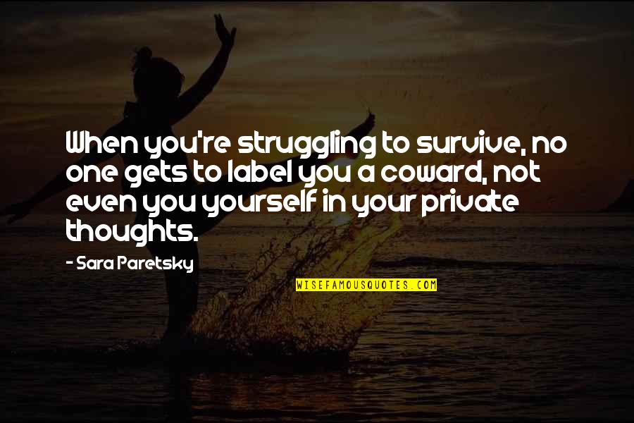 Struggling To Survive Quotes By Sara Paretsky: When you're struggling to survive, no one gets