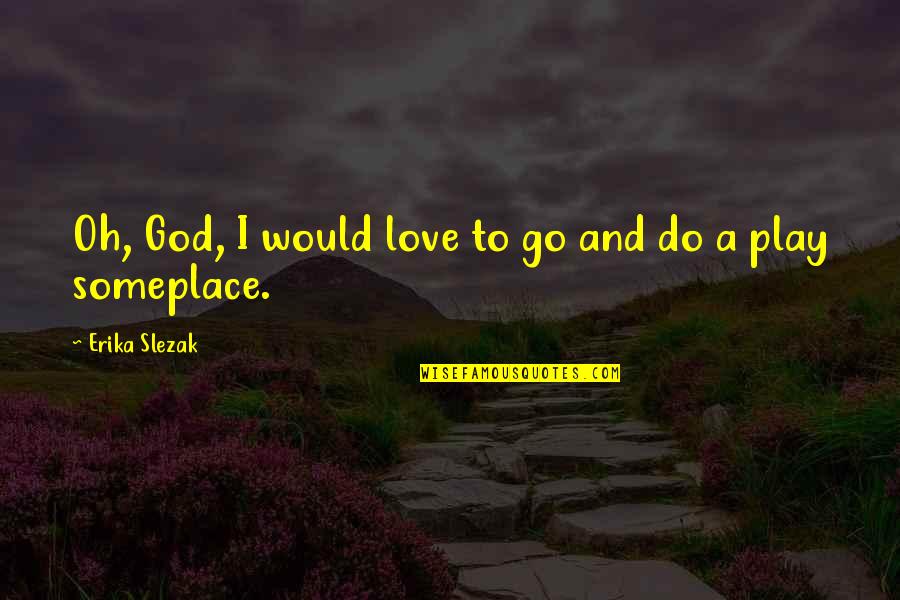Struggling Work Quotes By Erika Slezak: Oh, God, I would love to go and