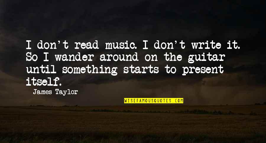 Struggling Work Quotes By James Taylor: I don't read music. I don't write it.