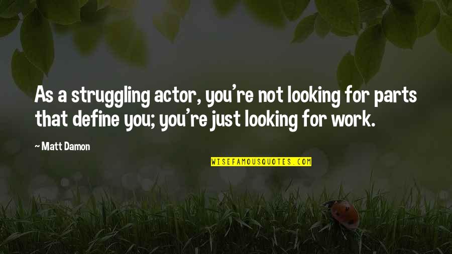 Struggling Work Quotes By Matt Damon: As a struggling actor, you're not looking for
