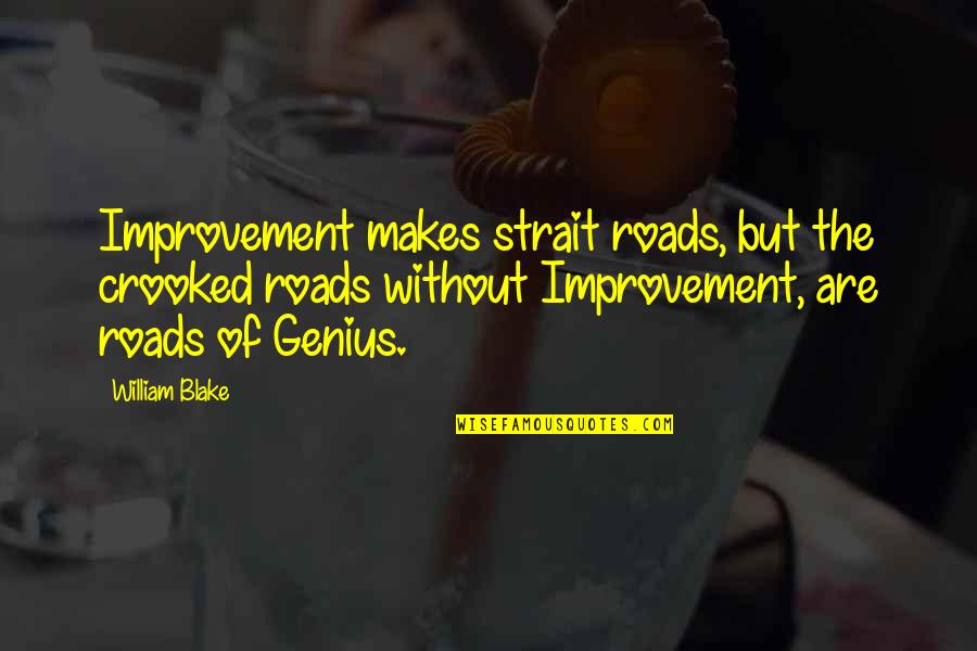 Struggling Work Quotes By William Blake: Improvement makes strait roads, but the crooked roads