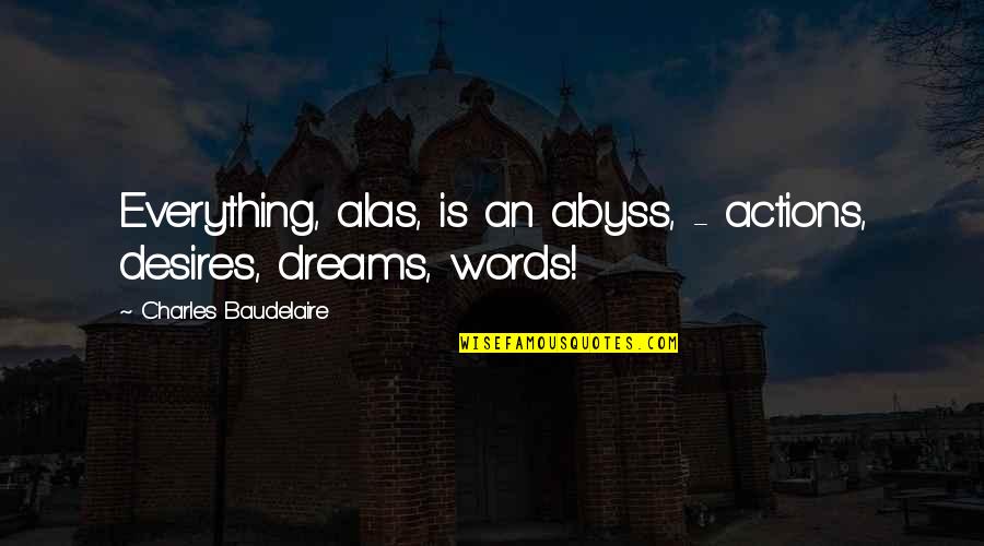 Strugling Quotes By Charles Baudelaire: Everything, alas, is an abyss, - actions, desires,