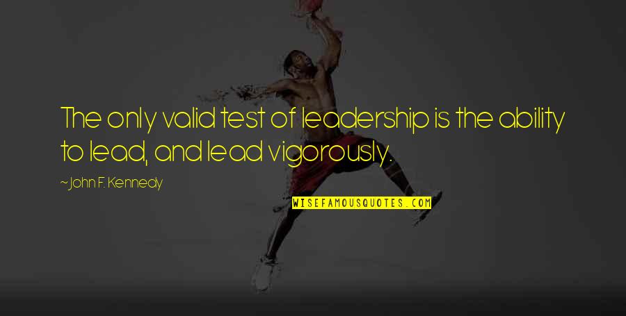 Strugling Quotes By John F. Kennedy: The only valid test of leadership is the