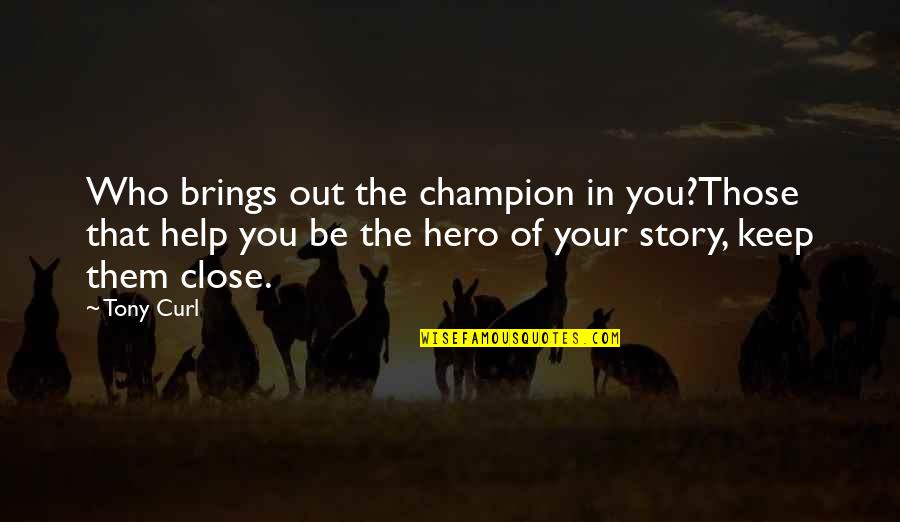 Strugling Quotes By Tony Curl: Who brings out the champion in you?Those that