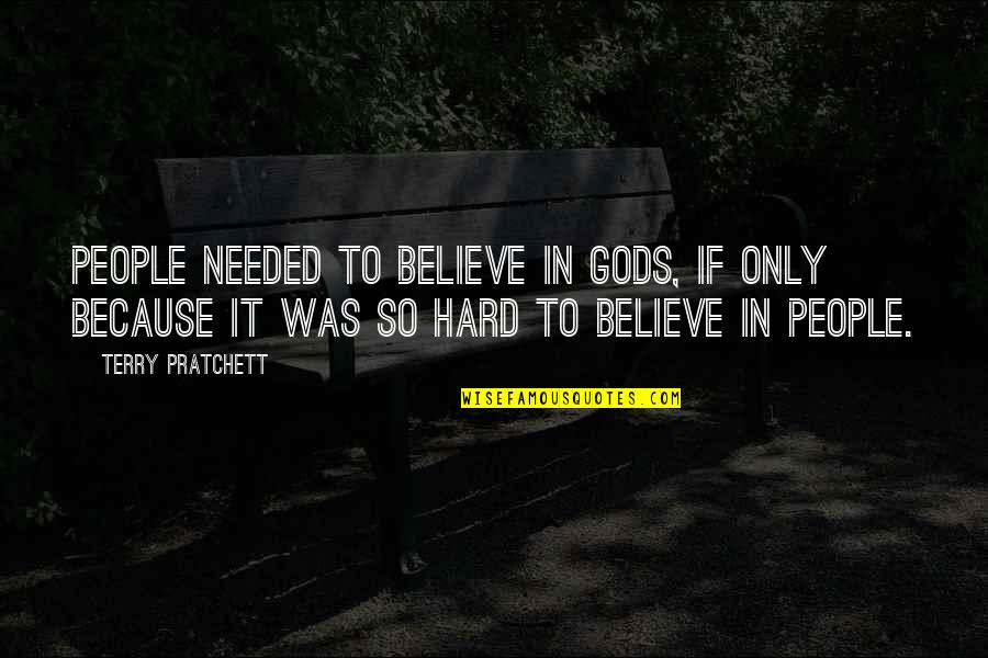Struharov Quotes By Terry Pratchett: People needed to believe in gods, if only Struharov Quotes By Terry Pratchett: People needed to believe in gods, if only