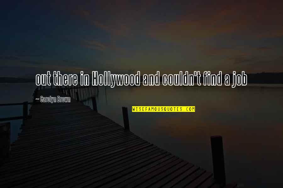 Strujni Kablovi Quotes By Carolyn Brown: out there in Hollywood and couldn't find a Strujni Kablovi Quotes By Carolyn Brown: out there in Hollywood and couldn't find a