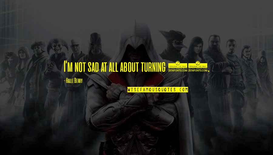 Strujni Kablovi Quotes By Halle Berry: I'm not sad at all about turning 40. Strujni Kablovi Quotes By Halle Berry: I'm not sad at all about turning 40.