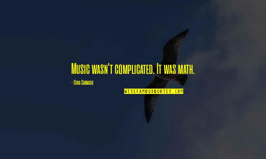 Strujomer Quotes By Cora Carmack: Music wasn't complicated. It was math. Strujomer Quotes By Cora Carmack: Music wasn't complicated. It was math.