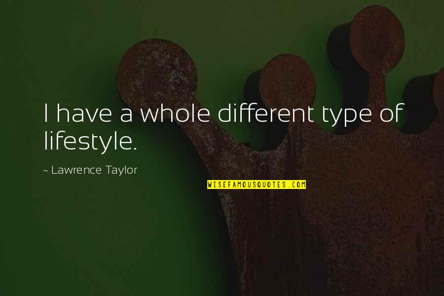 Strujomer Quotes By Lawrence Taylor: I have a whole different type of lifestyle. Strujomer Quotes By Lawrence Taylor: I have a whole different type of lifestyle.