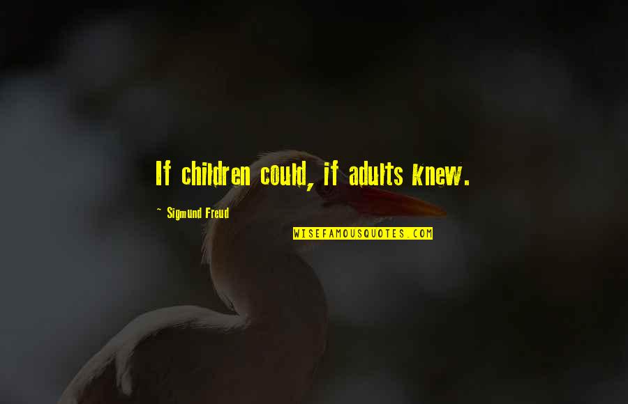 Strujomer Quotes By Sigmund Freud: If children could, if adults knew. Strujomer Quotes By Sigmund Freud: If children could, if adults knew.