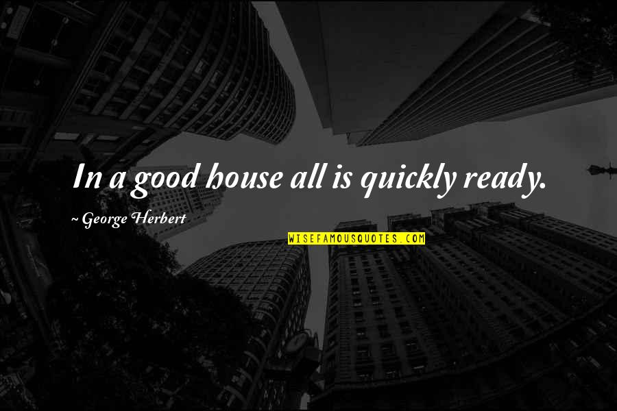 Strukov Kanyla Quotes By George Herbert: In a good house all is quickly ready. Strukov Kanyla Quotes By George Herbert: In a good house all is quickly ready.