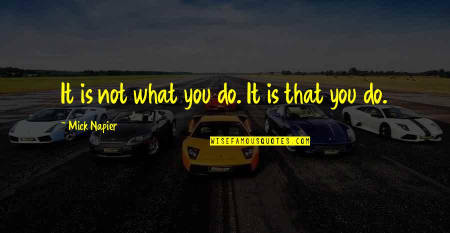 Strukov Kanyla Quotes By Mick Napier: It is not what you do. It is Strukov Kanyla Quotes By Mick Napier: It is not what you do. It is