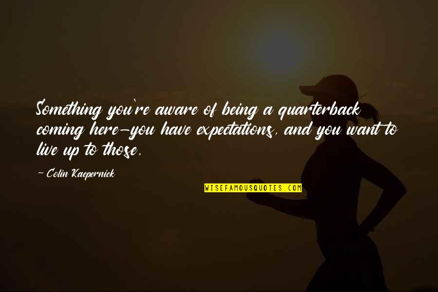 Struktural Fungsional Quotes By Colin Kaepernick: Something you're aware of being a quarterback coming Struktural Fungsional Quotes By Colin Kaepernick: Something you're aware of being a quarterback coming