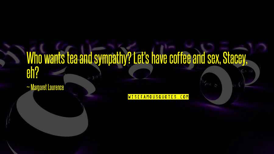Struller Quotes By Margaret Laurence: Who wants tea and sympathy? Let's have coffee