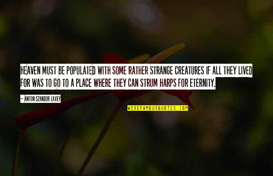 Strum Quotes By Anton Szandor LaVey: Heaven must be populated with some rather strange Strum Quotes By Anton Szandor LaVey: Heaven must be populated with some rather strange