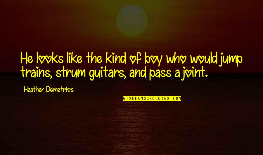 Strum Quotes By Heather Demetrios: He looks like the kind of boy who Strum Quotes By Heather Demetrios: He looks like the kind of boy who