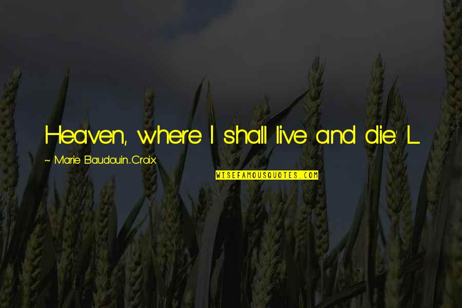 Strummers Club Quotes By Marie Baudouin-Croix: Heaven, where I shall live and die.' L Strummers Club Quotes By Marie Baudouin-Croix: Heaven, where I shall live and die.' L