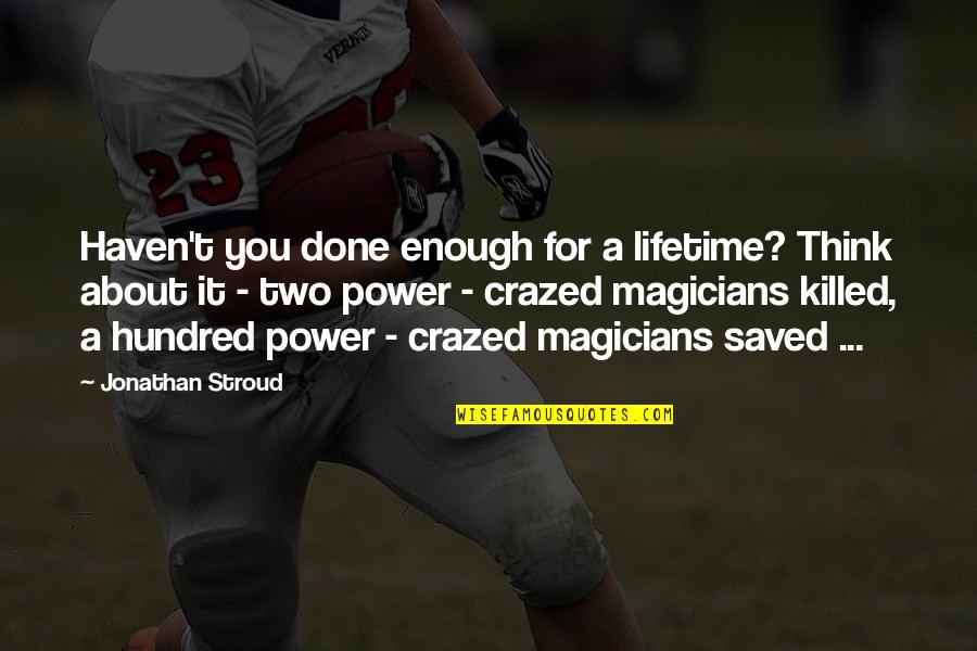 Strummers Events Quotes By Jonathan Stroud: Haven't you done enough for a lifetime? Think Strummers Events Quotes By Jonathan Stroud: Haven't you done enough for a lifetime? Think