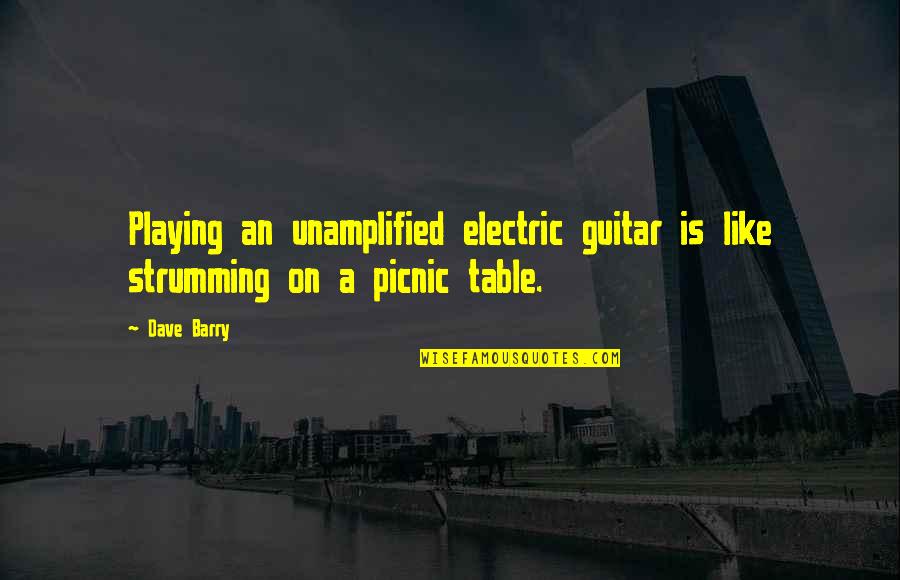 Strumming My Guitar Quotes By Dave Barry: Playing an unamplified electric guitar is like strumming