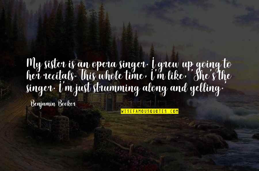 Strumming Quotes By Benjamin Booker: My sister is an opera singer. I grew Strumming Quotes By Benjamin Booker: My sister is an opera singer. I grew
