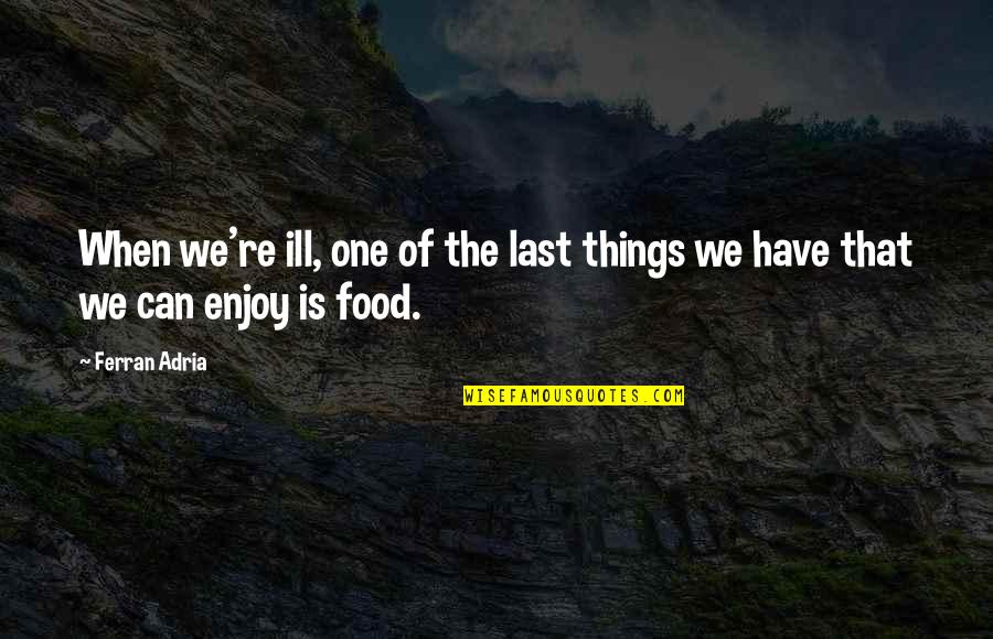 Strumming Quotes By Ferran Adria: When we're ill, one of the last things
