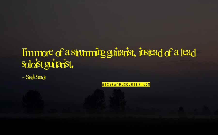 Strumming Quotes By Stark Sands: I'm more of a strumming guitarist, instead of