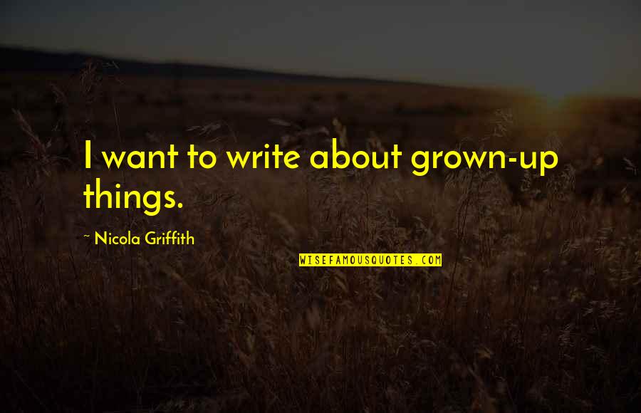 Strumpette Quotes By Nicola Griffith: I want to write about grown-up things. Strumpette Quotes By Nicola Griffith: I want to write about grown-up things.
